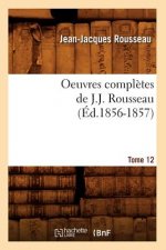 Oeuvres Completes de J.-J. Rousseau. Tome 12 (Ed.1856-1857)