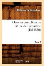 Oeuvres Completes de M. A. de Lamartine. Tome 6 (Ed.1850)