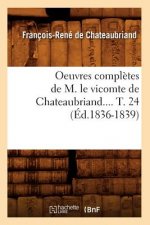 Oeuvres Completes de M. Le Vicomte de Chateaubriand. Tome 24 (Ed.1836-1839)