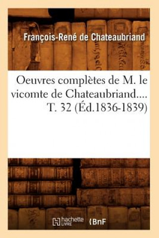 Oeuvres Completes de M. Le Vicomte de Chateaubriand. Tome 32 (Ed.1836-1839)