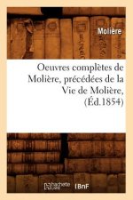 Oeuvres Completes de Moliere, Precedees de la Vie de Moliere, (Ed.1854)