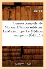 Oeuvres Completes de Moliere. l'Amour Medecin. Le Misanthrope. Le Medecin Malgre Lui (Ed.1823)
