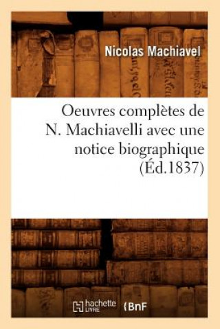 Oeuvres Completes de N. Machiavelli Avec Une Notice Biographique (Ed.1837)