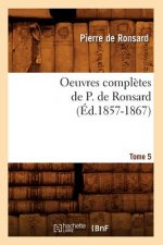 Oeuvres Completes de P. de Ronsard. Tome 5 (Ed.1857-1867)