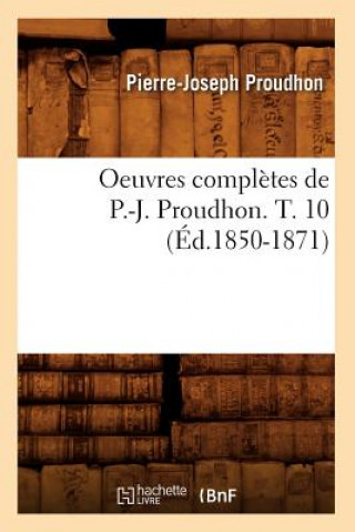 Oeuvres Completes de P.-J. Proudhon. T. 10 (Ed.1850-1871)
