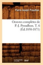 Oeuvres Completes de P.-J. Proudhon. T. 6 (Ed.1850-1871)