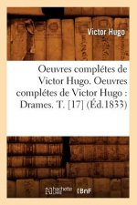 Oeuvres Completes de Victor Hugo. Oeuvres Completes de Victor Hugo: Drames. T. [17] (Ed.1833)
