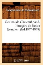 Oeuvres de Chateaubriand. Itineraire de Paris A Jerusalem (Ed.1857-1858)