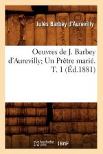 Oeuvres de J. Barbey d'Aurevilly Un Pretre Marie. T. 1 (Ed.1881)