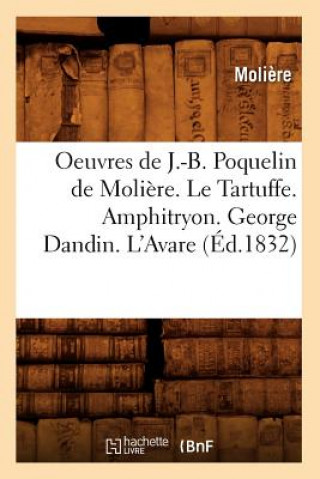 Oeuvres de J.-B. Poquelin de Moliere. Le Tartuffe. Amphitryon. George Dandin. l'Avare (Ed.1832)