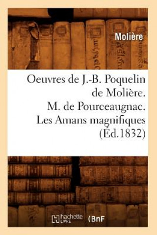Oeuvres de J.-B. Poquelin de Moliere. M. de Pourceaugnac. Les Amans Magnifiques (Ed.1832)