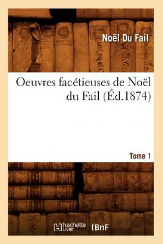 Oeuvres Facetieuses de Noel Du Fail. Tome 1 (Ed.1874)