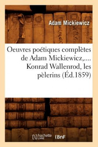 Oeuvres Poetiques Completes de Adam Mickiewicz, .... Konrad Wallenrod, Les Pelerins (Ed.1859)