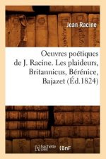 Oeuvres Poetiques de J. Racine. Les Plaideurs, Britannicus, Berenice, Bajazet (Ed.1824)