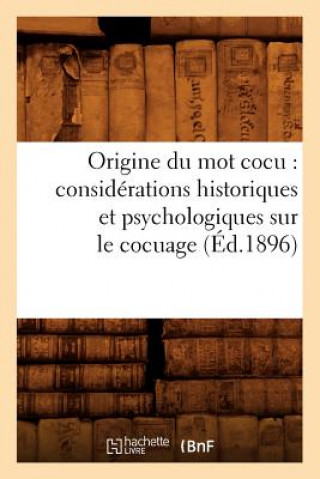 Origine Du Mot Cocu: Considerations Historiques Et Psychologiques Sur Le Cocuage (Ed.1896)