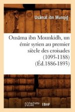 Ousama Ibn Mounkidh, Un Emir Syrien Au Premier Siecle Des Croisades (1095-1188) (Ed.1886-1893)