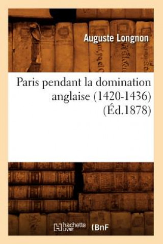 Paris Pendant La Domination Anglaise (1420-1436) (Ed.1878)