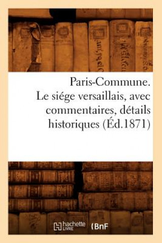 Paris-Commune. Le Siege Versaillais, Avec Commentaires, Details Historiques (Ed.1871)