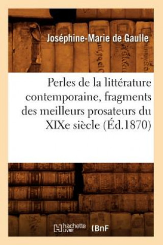 Perles de la Litterature Contemporaine, Fragments Des Meilleurs Prosateurs Du Xixe Siecle (Ed.1870)