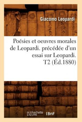 Poesies Et Oeuvres Morales de Leopardi. Precedee d'Un Essai Sur Leopardi. T2 (Ed.1880)