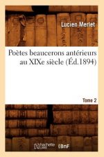Poetes Beaucerons Anterieurs Au Xixe Siecle. Tome 2 (Ed.1894)