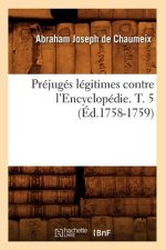 Prejuges Legitimes Contre l'Encyclopedie. T. 5 (Ed.1758-1759)