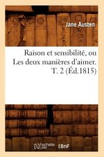 Raison Et Sensibilite, Ou Les Deux Manieres d'Aimer. T. 2 (Ed.1815)