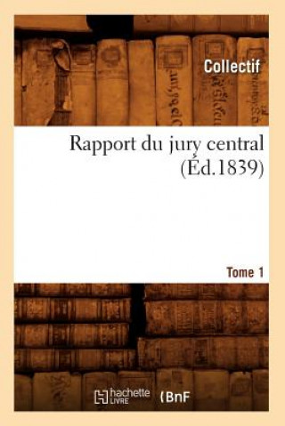 Rapport Du Jury Central. Tome 1 (Ed.1839)