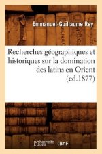 Recherches Geographiques Et Historiques Sur La Domination Des Latins En Orient (Ed.1877)