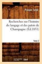 Recherches Sur l'Histoire Du Langage Et Des Patois de Champagne. Tome 2 (Ed.1851)