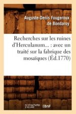 Recherches Sur Les Ruines d'Herculanum: Avec Un Traite Sur La Fabrique Des Mosaiques (Ed.1770)