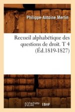 Recueil Alphabetique Des Questions de Droit. T 4 (Ed.1819-1827)