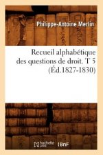 Recueil Alphabetique Des Questions de Droit. T 5 (Ed.1827-1830)
