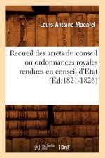 Recueil Des Arrets Du Conseil Ou Ordonnances Royales Rendues En Conseil d'Etat (Ed.1821-1826)