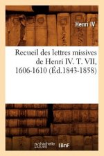 Recueil Des Lettres Missives de Henri IV. T. VII, 1606-1610 (Ed.1843-1858)