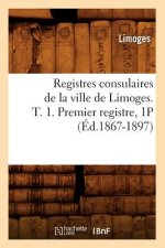 Registres Consulaires de la Ville de Limoges. T. 1. Premier Registre, 1p (Ed.1867-1897)