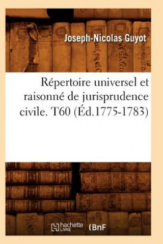 Repertoire Universel Et Raisonne de Jurisprudence Civile. T60 (Ed.1775-1783)