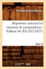 Repertoire Universel Et Raisonne de Jurisprudence. Tome 15, Edition 4 (Ed.1812-1825)