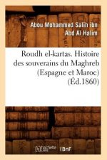 Roudh El-Kartas. Histoire Des Souverains Du Maghreb (Espagne Et Maroc) (Ed.1860)