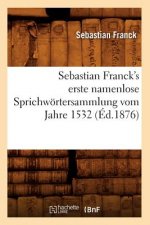 Sebastian Franck's Erste Namenlose Sprichwoertersammlung Vom Jahre 1532 (Ed.1876)
