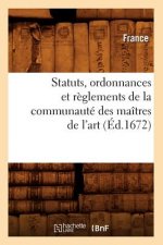 Statuts, Ordonnances Et Reglements de la Communaute Des Maitres de l'Art (Ed.1672)