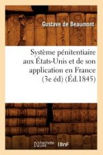 Systeme Penitentiaire Aux Etats-Unis Et de Son Application En France (3e Ed) (Ed.1845)