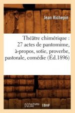 Theatre Chimerique: 27 Actes de Pantomime, A-Propos, Sotie, Proverbe, Pastorale, Comedie (Ed.1896)