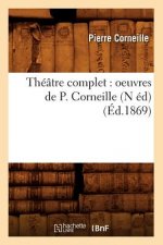 Theatre Complet: Oeuvres de P. Corneille (N Ed) (Ed.1869)