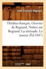 Theatres Francais. Oeuvres de Regnard. Notice Sur Regnard. La Serenade. Le Joueur (Ed.1847)