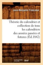 Theorie Du Calendrier Et Collection de Tous Les Calendriers Des Annees Passees Et Futures (Ed.1842)