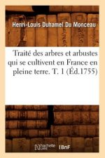 Traite Des Arbres Et Arbustes Qui Se Cultivent En France En Pleine Terre. T. 1 (Ed.1755)