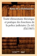 Traite Elementaire Theorique Et Pratique Des Fonctions de la Police Judiciaire (2e Ed) (Ed.1863)