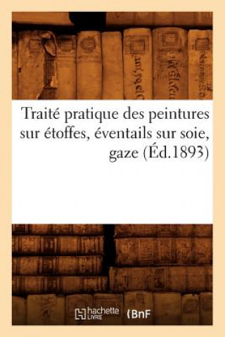 Traite Pratique Des Peintures Sur Etoffes, Eventails Sur Soie, Gaze (Ed.1893)