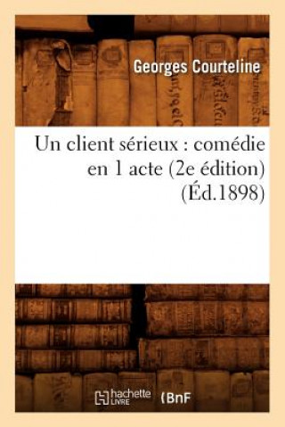 Un Client Serieux: Comedie En 1 Acte (2e Edition) (Ed.1898)